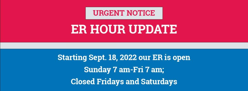 The text on the image reads, "Urgent Notice: ER Hour Update. Starting Sept. 18, 2022 our ER is open Sunday 7 am-Fri 7 am; Closed Fridays and Saturdays"