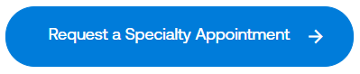 A blue, pill-shaped button reads "Request a specialty appointment" and has an arrow on the right side.